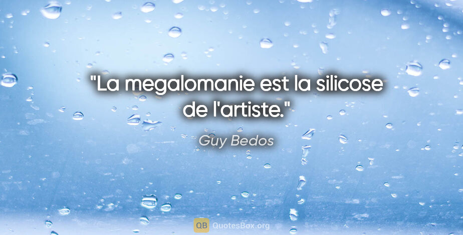 Guy Bedos citation: "La megalomanie est la silicose de l'artiste."