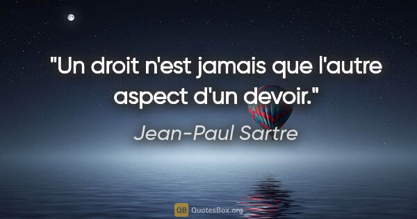 Jean-Paul Sartre citation: "Un droit n'est jamais que l'autre aspect d'un devoir."