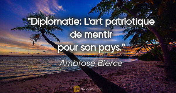 Ambrose Bierce citation: "Diplomatie: L'art patriotique de mentir pour son pays."