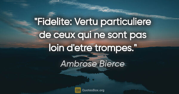 Ambrose Bierce citation: "Fidelite: Vertu particuliere de ceux qui ne sont pas loin..."