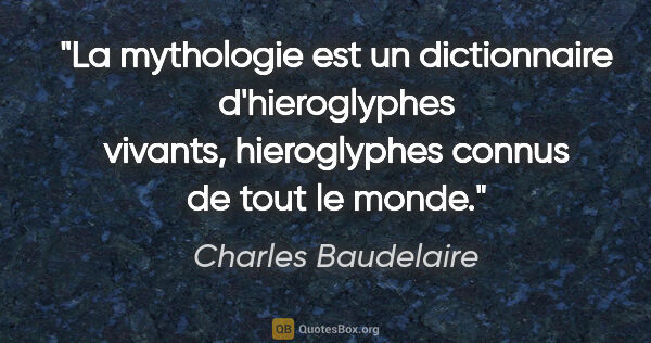 Charles Baudelaire citation: "La mythologie est un dictionnaire d'hieroglyphes vivants,..."