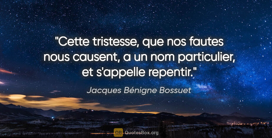 Jacques Bénigne Bossuet citation: "Cette tristesse, que nos fautes nous causent, a un nom..."