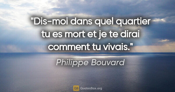 Philippe Bouvard citation: "Dis-moi dans quel quartier tu es mort et je te dirai comment..."