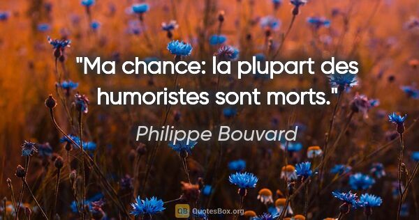 Philippe Bouvard citation: "Ma chance: la plupart des humoristes sont morts."