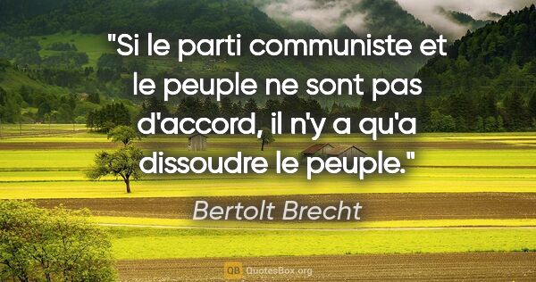 Bertolt Brecht citation: "Si le parti communiste et le peuple ne sont pas d'accord, il..."
