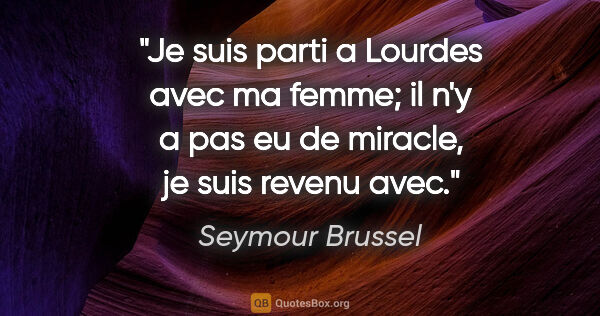 Seymour Brussel citation: "Je suis parti a Lourdes avec ma femme; il n'y a pas eu de..."