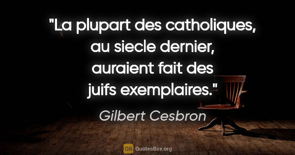 Gilbert Cesbron citation: "La plupart des catholiques, au siecle dernier, auraient fait..."