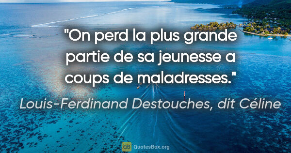 Louis-Ferdinand Destouches, dit Céline citation: "On perd la plus grande partie de sa jeunesse a coups de..."