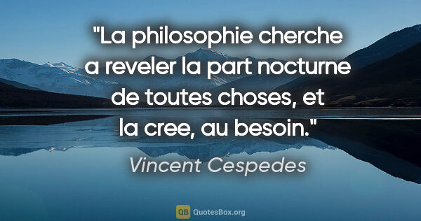 Vincent Cespedes citation: "La philosophie cherche a reveler la part nocturne de toutes..."