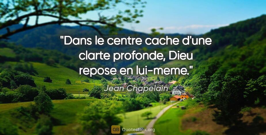 Jean Chapelain citation: "Dans le centre cache d'une clarte profonde, Dieu repose en..."