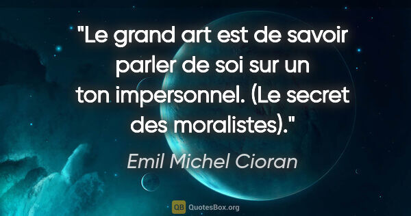 Emil Michel Cioran citation: "Le grand art est de savoir parler de soi sur un ton..."