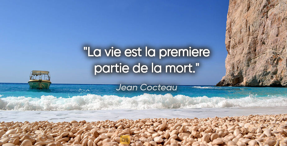 Jean Cocteau citation: "La vie est la premiere partie de la mort."