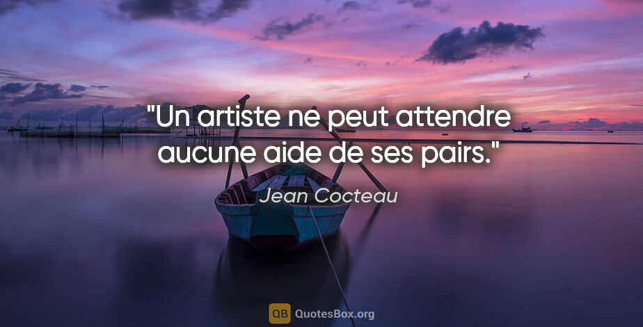 Jean Cocteau citation: "Un artiste ne peut attendre aucune aide de ses pairs."