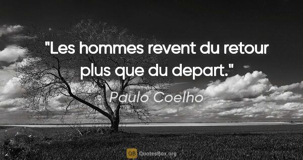 Paulo Coelho citation: "Les hommes revent du retour plus que du depart."