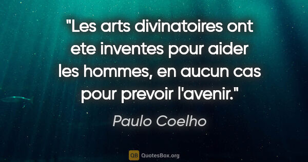 Paulo Coelho citation: "Les arts divinatoires ont ete inventes pour aider les hommes,..."