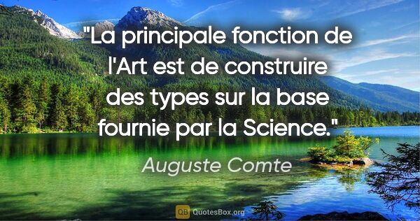 Auguste Comte citation: "La principale fonction de l'Art est de construire des types..."