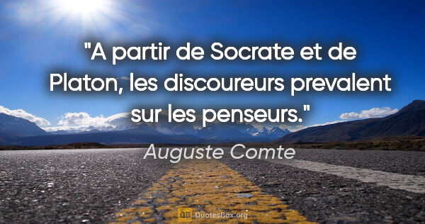 Auguste Comte citation: "A partir de Socrate et de Platon, les discoureurs prevalent..."
