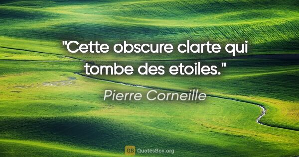 Pierre Corneille citation: "Cette obscure clarte qui tombe des etoiles."
