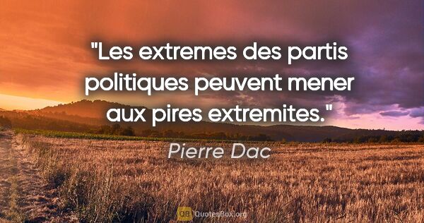 Pierre Dac citation: "Les extremes des partis politiques peuvent mener aux pires..."