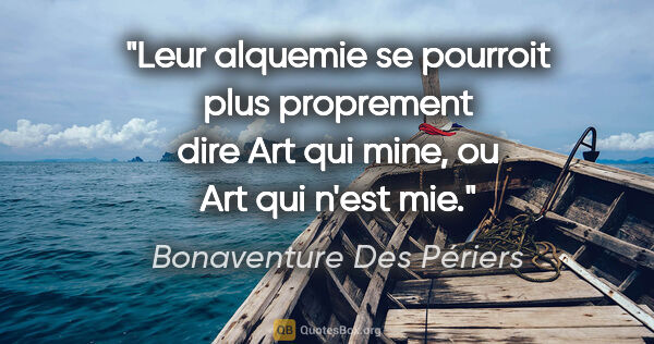 Bonaventure Des Périers citation: "Leur alquemie se pourroit plus proprement dire Art qui mine,..."
