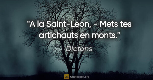 Dictons citation: "A la Saint-Leon, - Mets tes artichauts en monts."
