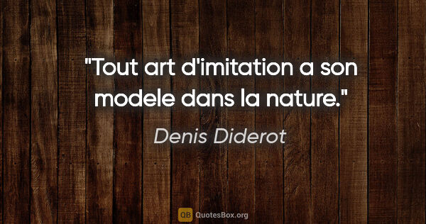 Denis Diderot citation: "Tout art d'imitation a son modele dans la nature."
