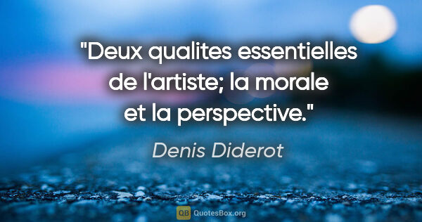 Denis Diderot citation: "Deux qualites essentielles de l'artiste; la morale et la..."