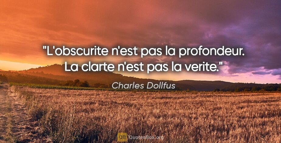 Charles Dollfus citation: "L'obscurite n'est pas la profondeur. La clarte n'est pas la..."