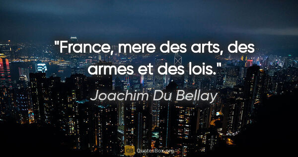Joachim Du Bellay citation: "France, mere des arts, des armes et des lois."