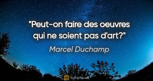 Marcel Duchamp citation: "Peut-on faire des oeuvres qui ne soient pas «d'art»?"