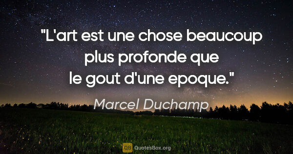 Marcel Duchamp citation: "L'art est une chose beaucoup plus profonde que le gout d'une..."