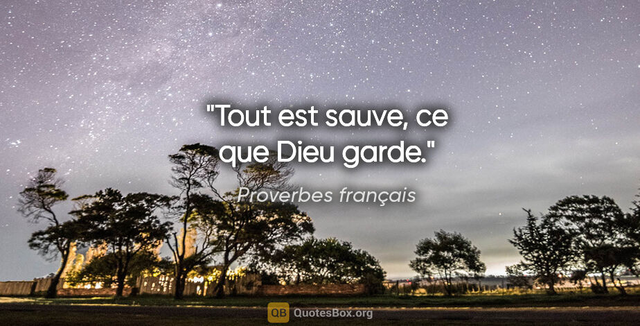 Proverbes français citation: "Tout est sauve, ce que Dieu garde."