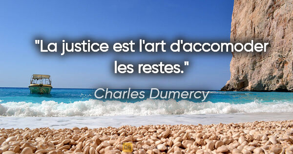 Charles Dumercy citation: "La justice est l'art d'accomoder les restes."