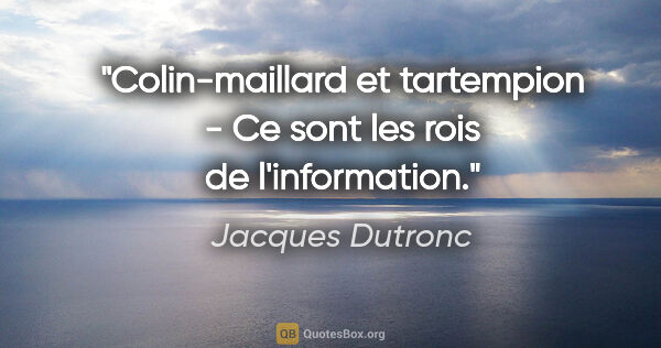 Jacques Dutronc citation: "Colin-maillard et tartempion - Ce sont les rois de l'information."
