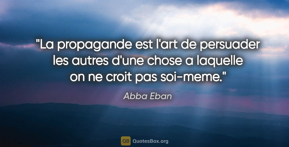 Abba Eban citation: "La propagande est l'art de persuader les autres d'une chose a..."