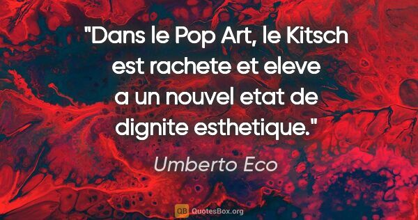 Umberto Eco citation: "Dans le Pop Art, le Kitsch est rachete et eleve a un nouvel..."