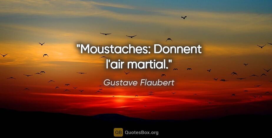 Gustave Flaubert citation: "Moustaches: Donnent l'air martial."