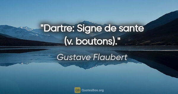 Gustave Flaubert citation: "Dartre: Signe de sante (v. boutons)."