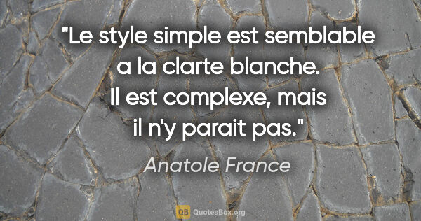 Anatole France citation: "Le style simple est semblable a la clarte blanche. Il est..."