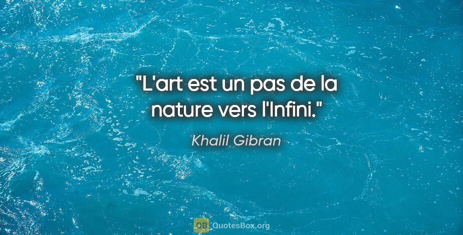 Khalil Gibran citation: "L'art est un pas de la nature vers l'Infini."