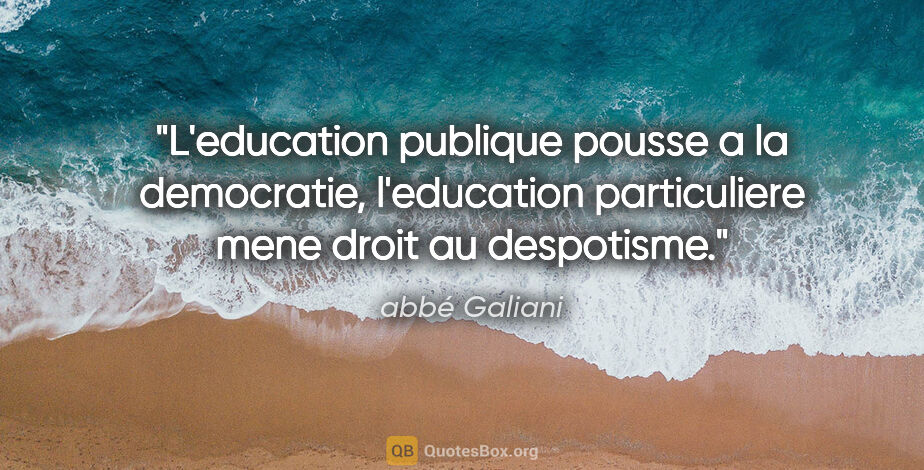abbé Galiani citation: "L'education publique pousse a la democratie, l'education..."