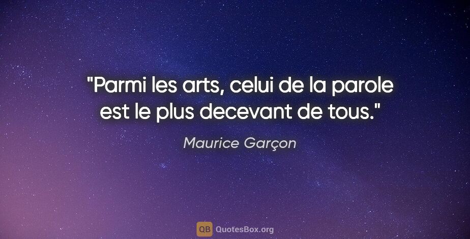 Maurice Garçon citation: "Parmi les arts, celui de la parole est le plus decevant de tous."