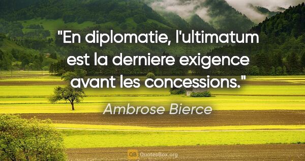 Ambrose Bierce citation: "En diplomatie, l'ultimatum est la derniere exigence avant les..."