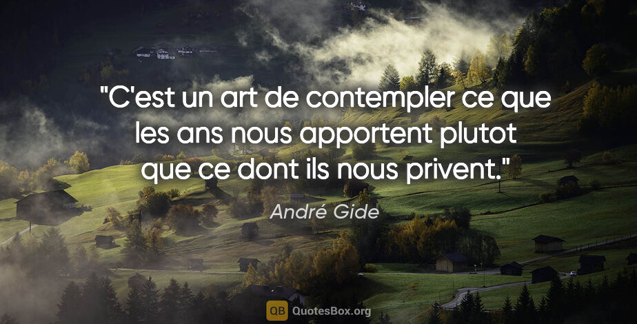 André Gide citation: "C'est un art de contempler ce que les ans nous apportent..."