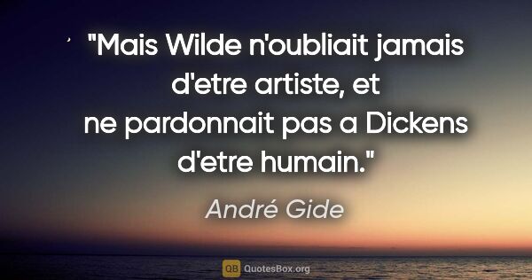 André Gide citation: "Mais Wilde n'oubliait jamais d'etre artiste, et ne pardonnait..."