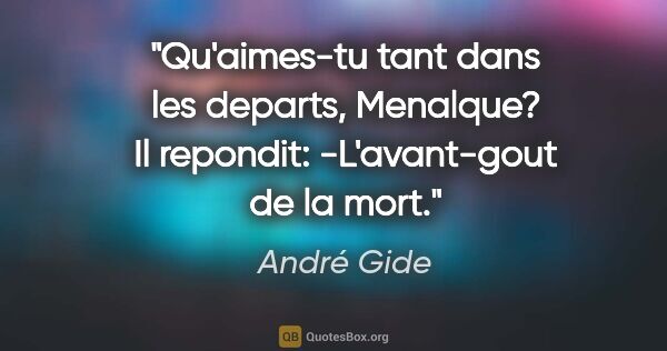 André Gide citation: "Qu'aimes-tu tant dans les departs, Menalque? Il repondit:..."