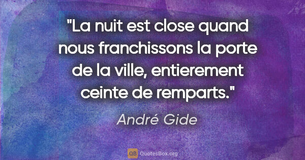 André Gide citation: "La nuit est close quand nous franchissons la porte de la..."