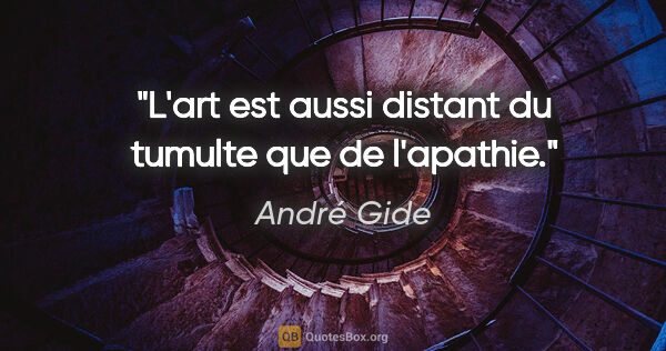 André Gide citation: "L'art est aussi distant du tumulte que de l'apathie."