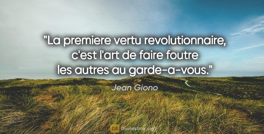 Jean Giono citation: "La premiere vertu revolutionnaire, c'est l'art de faire foutre..."