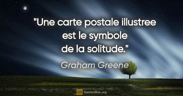 Graham Greene citation: "Une carte postale illustree est le symbole de la solitude."